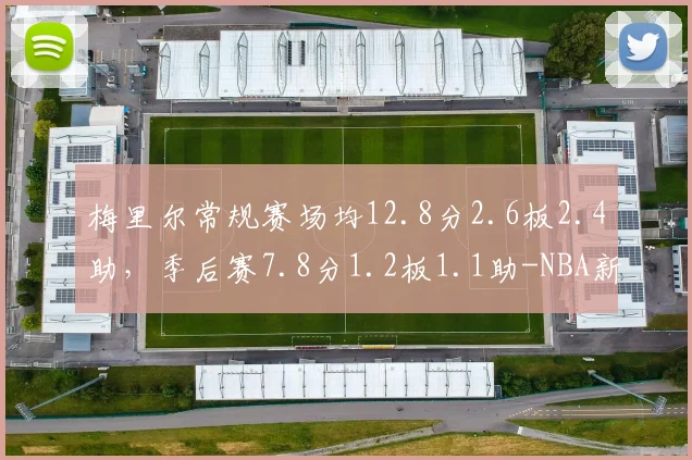梅里尔常规赛场均12.8分2.6板2.4助,季后赛7.8分1.2板1.1助-NBA新闻