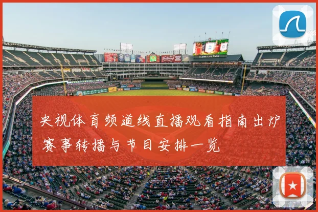 央视体育频道线直播观看指南出炉 赛事转播与节目安排一览