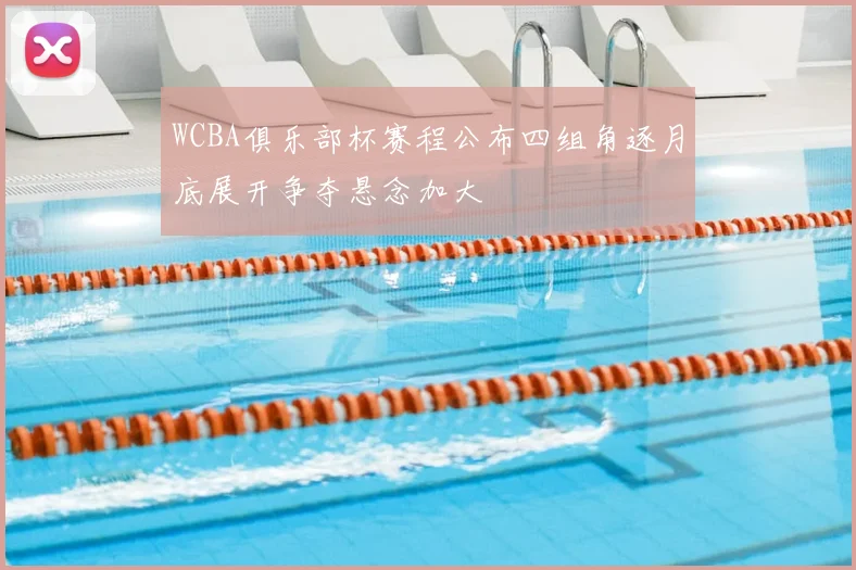 WCBA俱乐部杯赛程公布四组角逐月底展开争夺悬念加大