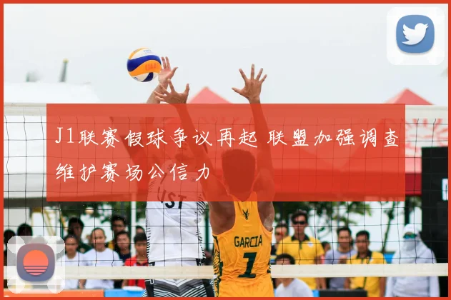 J1联赛假球争议再起 联盟加强调查维护赛场公信力